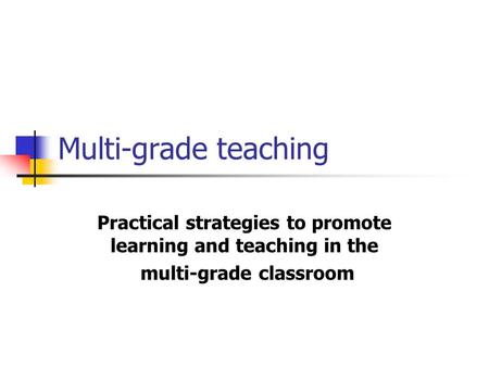 Multi-grade teaching Practical strategies to promote learning and teaching in the multi-grade classroom.