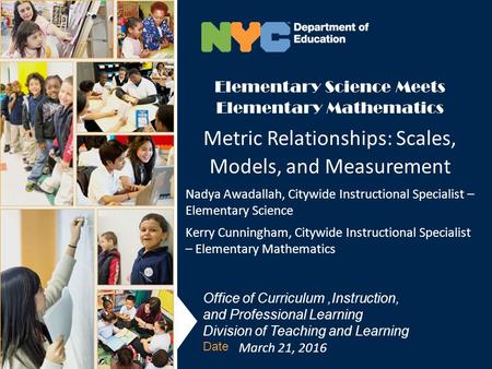 Office of Curriculum,Instruction, and Professional Learning Division of Teaching and Learning Date Elementary Science Meets Elementary Mathematics Metric.