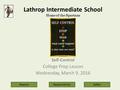 Lathrop Intermediate School Home of the Spartans Self-Control College Prep Lesson Wednesday, March 9, 2016 RespectSafetyResponsibility.