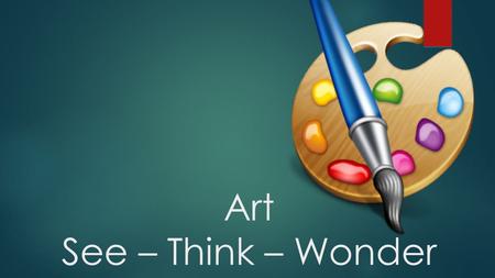 Art See – Think – Wonder. What do you see? Grab a post it & Record individually.