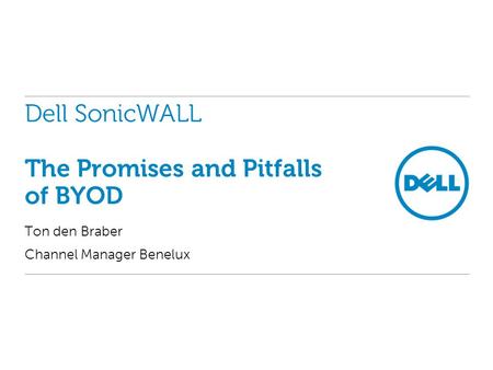 Ton den Braber Channel Manager Benelux Dell SonicWALL The Promises and Pitfalls of BYOD.