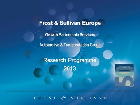 Frost & Sullivan Europe Growth Partnership Services Automotive & Transportation Group Research Programme 2013.