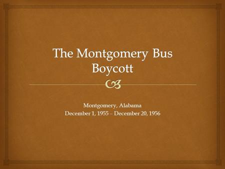 Montgomery, Alabama December 1, 1955 – December 20, 1956.