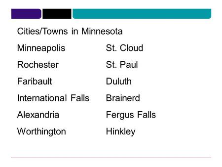 Cities/Towns in Minnesota MinneapolisSt. Cloud RochesterSt. Paul FaribaultDuluth International FallsBrainerd AlexandriaFergus Falls WorthingtonHinkley.