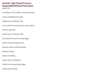 Ventolin High Blood Pressure Cheap Adalat Without Prescription adalat 121 can diflucan kill candidis in my blood stream valtrex and high blood sugar prednisone.