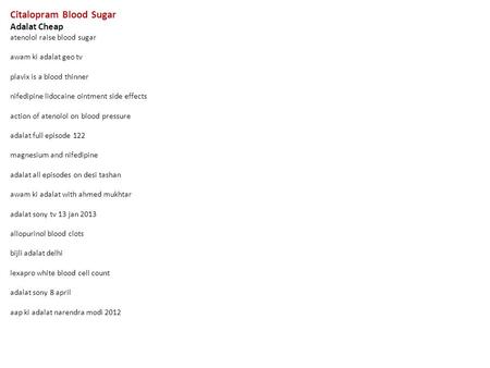 Citalopram Blood Sugar Adalat Cheap atenolol raise blood sugar awam ki adalat geo tv plavix is a blood thinner nifedipine lidocaine ointment side effects.