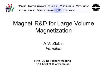 Magnet R&D for Large Volume Magnetization A.V. Zlobin Fermilab Fifth IDS-NF Plenary Meeting 8-10 April 2010 at Fermilab.