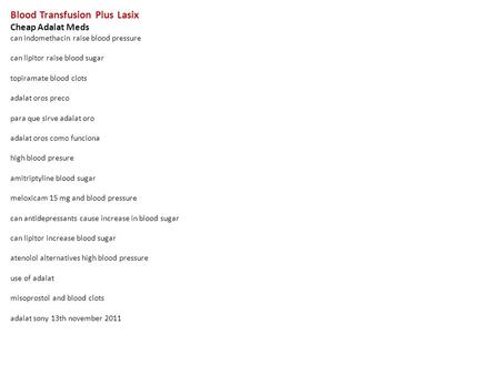 Blood Transfusion Plus Lasix Cheap Adalat Meds can indomethacin raise blood pressure can lipitor raise blood sugar topiramate blood clots adalat oros preco.