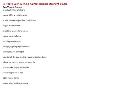 Is. There Such A Thing As Professional Strenght Viagra Buy Viagra Online effects of 50mg of viagra viagra 100 mg is cialis what is it ok to take viagra.