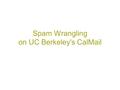 Spam Wrangling on UC Berkeley's CalMail. Spam detection CalMail uses Sophos PureMessage, running on CommuniGate Pro's front-end servers PureMessage.