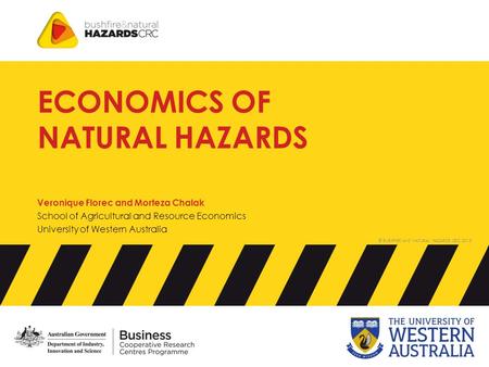 © BUSHFIRE AND NATURAL HAZARDS CRC 2015 ECONOMICS OF NATURAL HAZARDS Veronique Florec and Morteza Chalak School of Agricultural and Resource Economics.