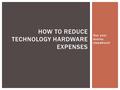 Use your money elsewhere! HOW TO REDUCE TECHNOLOGY HARDWARE EXPENSES.