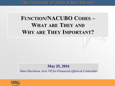 F UNCTION /NACUBO C ODES – W HAT ARE T HEY AND W HY ARE T HEY I MPORTANT ? May 25, 2016 Sheri Hardison, Asst. VP for Financial Affairs & Controller May.