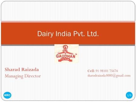 1/9 Dairy India Pvt. Ltd. Sharad Raizada Managing Director Cell: 91 98101 75674 WRC.