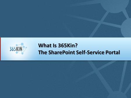 What Is 365Kin? The SharePoint Self-Service Portal.