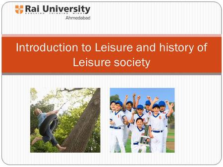 Introduction to Leisure and history of Leisure society.