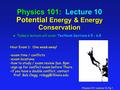 Physics 101: Lecture 10, Pg 1 Physics 101: Lecture 10 Potential Energy & Energy Conservation l Today’s lecture will cover Textbook Sections 6.5 - 6.8 Hour.