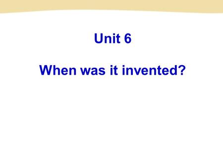 Unit 6 When was it invented?. 时髦的 过时的 通电运行 被用来舀冰激凌。 按门铃 调高 / 调低后跟 在日常生活中 有道理 在适当的地点 / 时间 突然 通过仪器传音符 不用谢；没关系 非常乐意 不用谢；我的荣幸 in style out of style run on.