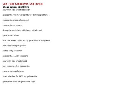 Can I Take Gabapentin Snd Imitrex Cheap Gabapentin Online neurontin side effects addiction gabapentin withdrawal cold turkey balance problems gabapentin.