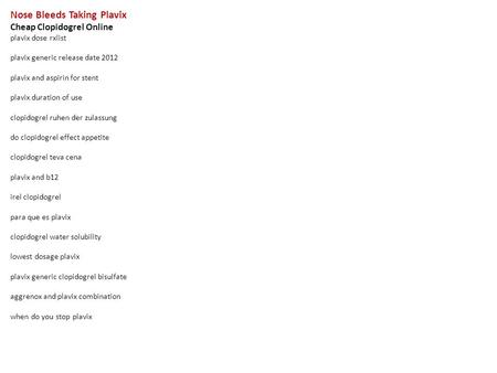 Nose Bleeds Taking Plavix Cheap Clopidogrel Online plavix dose rxlist plavix generic release date 2012 plavix and aspirin for stent plavix duration of.