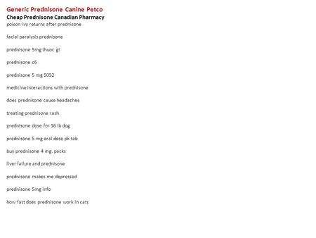 Generic Prednisone Canine Petco Cheap Prednisone Canadian Pharmacy poison ivy returns after prednisone facial paralysis prednisone prednisone 5mg thuoc.