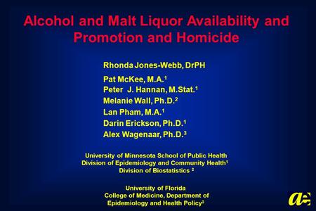 Alcohol and Malt Liquor Availability and Promotion and Homicide Rhonda Jones-Webb, DrPH Pat McKee, M.A. 1 Peter J. Hannan, M.Stat. 1 Melanie Wall, Ph.D.