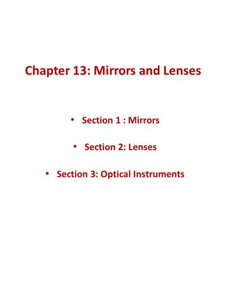 Chapter 13: Mirrors and Lenses Section 1 : Mirrors Section 2: Lenses Section 3: Optical Instruments.