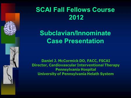 SCAI Fall Fellows Course 2012 Subclavian/Innominate Case Presentation Daniel J. McCormick DO, FACC, FSCAI Director, Cardiovascular Interventional Therapy.