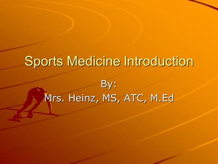 Sports Medicine Introduction By: Mrs. Heinz, MS, ATC, M.Ed.