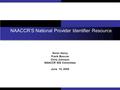 NAACCR’S National Provider Identifier Resource Kevin Henry Frank Boscoe Chris Johnson NAACCR GIS Committee June 10, 2008.