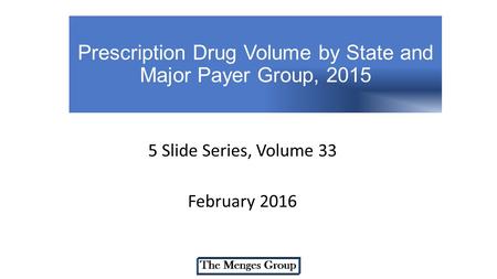 Prescription Drug Volume by State and Major Payer Group, 2015 5 Slide Series, Volume 33 February 2016.