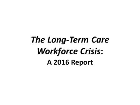 The Long-Term Care Workforce Crisis: A 2016 Report.