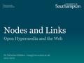 Nodes and Links Open Hypermedia and the Web Dr Nicholas Gibbins – 2011-2012.