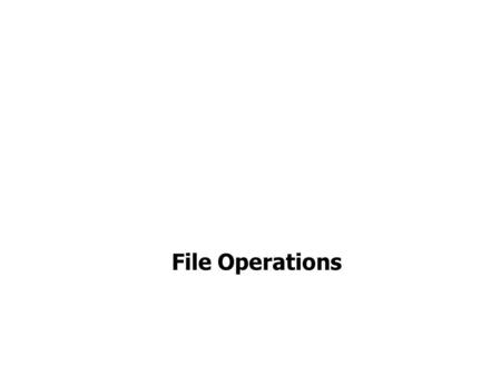 File Operations. FILE PROCESSING For the purposes of the following discussion, reading means copying all or part of an existing file into memory Writing.