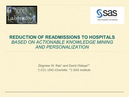 REDUCTION OF READMISSIONS TO HOSPITALS BASED ON ACTIONABLE KNOWLEDGE MINING AND PERSONALIZATION Zbigniew W. Ras* and David Olaleye** *) CCI, UNC-Charlotte,