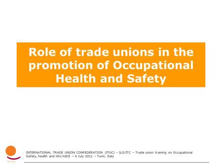 INTERNATIONAL TRADE UNION CONFEDERATION (ITUC) – ILO/ITC – Trade union training on Occupational Safety, health and HIV/AIDS – 6 July 2011 – Turin, Italy.