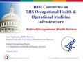 IOM Committee on DHS Occupational Health & Operational Medicine Infrastructure Federal Occupational Health Services Gene Migliaccio, DrPH, Director Herman.