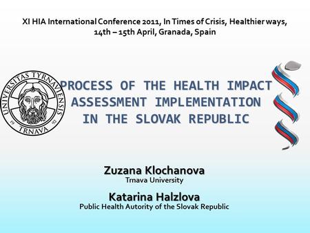 PROCESS OF THE HEALTH IMPACT ASSESSMENT IMPLEMENTATION IN THE SLOVAK REPUBLIC Zuzana Klochanova Trnava University Katarina Halzlova Public Health Autority.