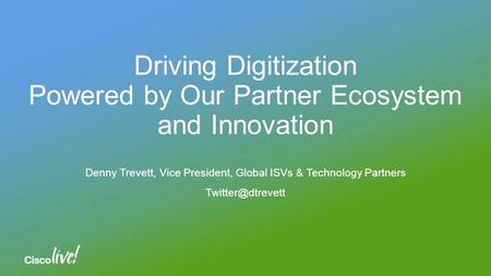 Driving Digitization Powered by Our Partner Ecosystem and Innovation Denny Trevett, Vice President, Global ISVs & Technology Partners