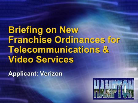 Briefing on New Franchise Ordinances for Telecommunications & Video Services Applicant: Verizon.