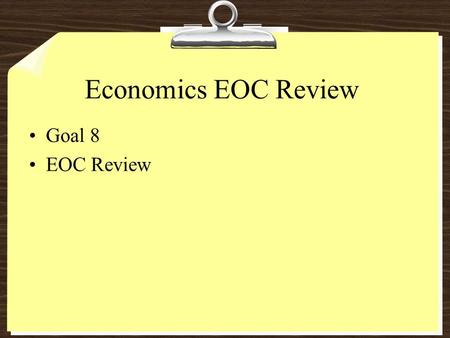 Economics EOC Review Goal 8 EOC Review. ECONOMIC SYSTEM CHARACTERISTICS TRADITIONAL ECONOMIES An economic system where what is produced is based solely.