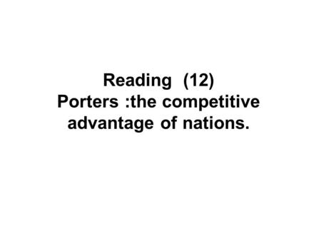 Reading (12) Porters :the competitive advantage of nations.