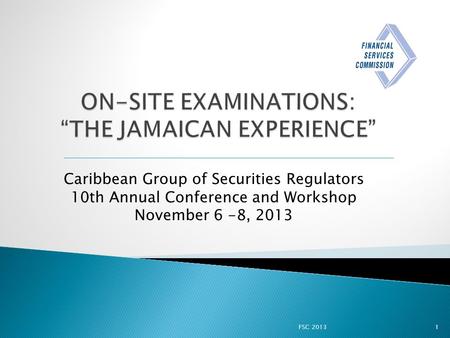 FSC 20131 Caribbean Group of Securities Regulators 10th Annual Conference and Workshop November 6 -8, 2013.