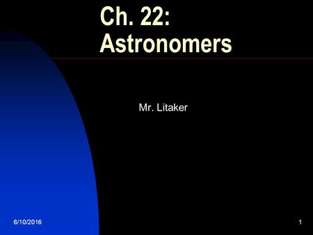 6/10/20161 Ch. 22: Astronomers Mr. Litaker 6/10/20162 Our Solar System What do we know? Time required for Earth to make one rotation on its axis? 24.