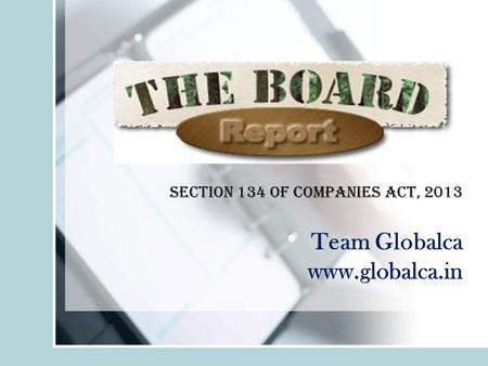 Section 134 of COMPANIES ACT, 2013 Team Globalca www.globalca.in.