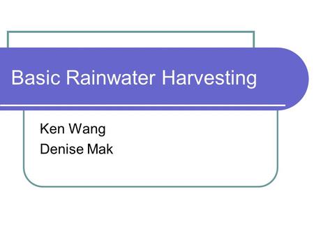 Basic Rainwater Harvesting Ken Wang Denise Mak. The problem 50% of hospitals in Sub Saharan Africa are occupied by patients suffering from water related.