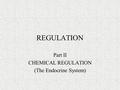 REGULATION Part II CHEMICAL REGULATION (The Endocrine System)