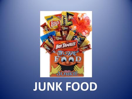 JUNK FOOD.