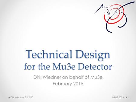 Technical Design for the Mu3e Detector Dirk Wiedner on behalf of Mu3e February 2015 09.02.20151Dirk Wiedner PSI 2/15.