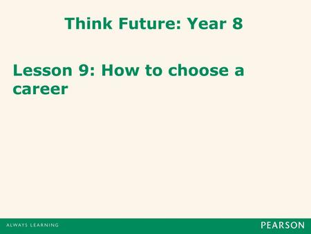 Think Future: Year 8 Lesson 9: How to choose a career.